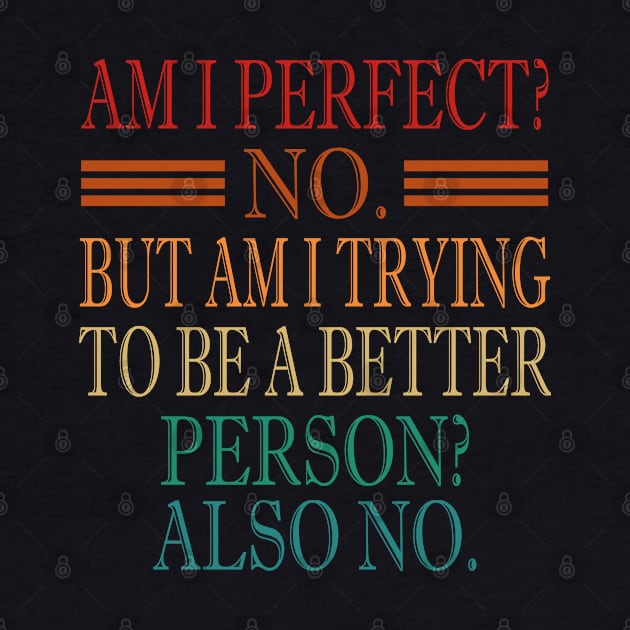 Am I Perfect No But Am I Trying To Be A Better Person Also No by Doc Maya